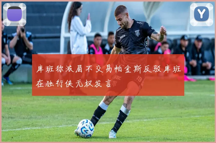 库班称浓眉不交易帕金斯反驳库班在独行侠无权发言