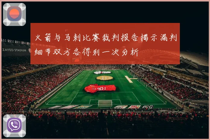火箭与马刺比赛裁判报告揭示漏判细节双方各得利一次分析